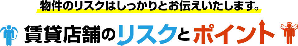 物件のリスクはしっかりとお伝えいたします。賃貸店舗のリスクとポイント